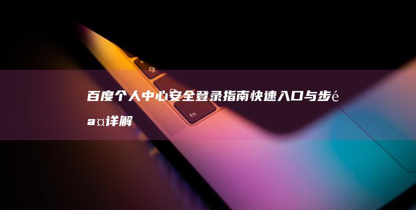 百度个人中心安全登录指南：快速入口与步骤详解