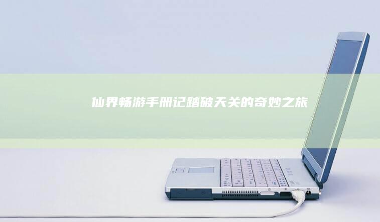 仙界畅游手册：记踏破天关的奇妙之旅